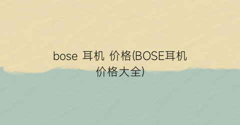 bose 耳机 价格(BOSE耳机价格大全)